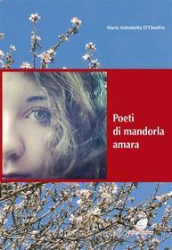 Ebook Poeti di mandorla amara di Maria Antonietta D'Onofrio edito da Editore Mannarino