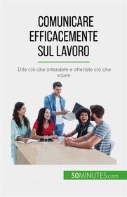 Ebook Comunicare efficacemente sul lavoro di Virginie De Lutis edito da 50Minutes.com (IT)