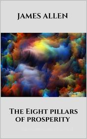 Ebook The Eight pillars of prosperity di James Allen edito da Youcanprint