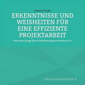 Ebook Erkenntnisse Und Weisheiten Für Eine Effiziente Projektarbeit di Dietmar Prudix edito da Books on Demand