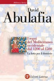 Ebook I Regni del Mediterraneo occidentale dal 1200 al 1500 di David Abulafia edito da Editori Laterza