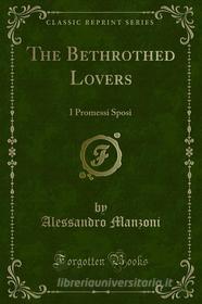 Ebook The Bethrothed Lovers di Alessandro Manzoni edito da Forgotten Books