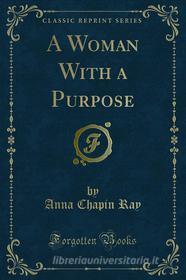 Ebook A Woman With a Purpose di Anna Chapin Ray edito da Forgotten Books