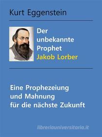 Ebook Der unbekannte Prophet Jakob Lorber di Kurt Eggenstein edito da Books on Demand