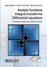 Ebook Analytic functions Integral transforms Differential Equations di F. Gazzola, F. Tomarelli, M. Zanotti edito da Società Editrice Esculapio