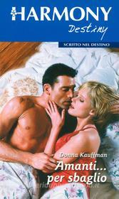 Ebook Amanti... per sbaglio di Donna Kauffman edito da HarperCollins Italia