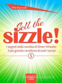 Ebook Sell the Sizzle! di Phil Maxwell edito da Area51 Publishing