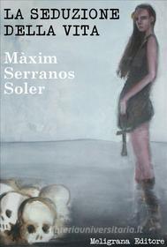 Ebook La seduzione della vita di Màxim Serranos Soler edito da Meligrana Giuseppe Editore