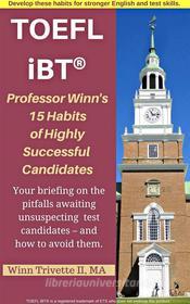 Ebook Professor Winn’s 15 Habits of Highly Successful TOEFL iBT® Candidates di Winn Trivette II, MA edito da Winn Trivette II, MA