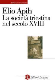 Ebook La Società triestina nel secolo XVIII di Elio Apih edito da Editori Laterza