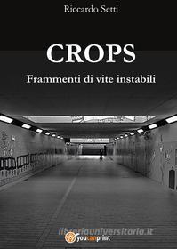 Ebook Crops - Frammenti di vite instabili di Riccardo Setti edito da Youcanprint Self-Publishing