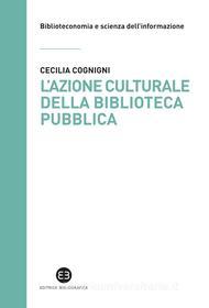 Ebook L'azione culturale della biblioteca pubblica di Cecilia Cognigni edito da Editrice Bibliografica