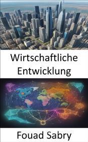 Ebook Wirtschaftliche Entwicklung di Fouad Sabry edito da Eine Milliarde Sachkundig [German]