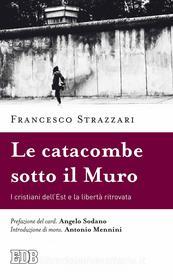 Ebook Le Catacombe sotto il Muro di Francesco Strazzari edito da EDB - Edizioni Dehoniane Bologna
