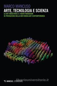 Ebook Arte, tecnologia e scienza di Marco Mancuso edito da Mimesis Edizioni