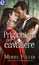 Ebook Prigioniera del cavaliere (eLit) di Meriel Fuller edito da HarperCollins Italia