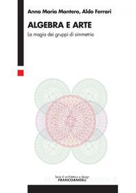 Ebook Algebra e Arte di Anna Maria Mantero, Aldo Ferrari edito da Franco Angeli Edizioni