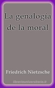 Ebook La genealogía de la moral di Friedrich Nietzsche edito da Friedrich Nietzsche