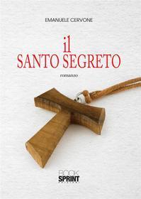 Ebook Il Santo segreto di Emanuele Cervone edito da Booksprint