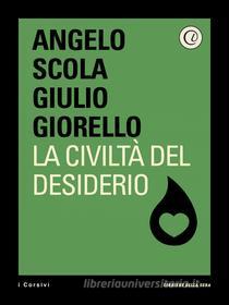 Ebook La civiltà del desiderio di Angelo Scola, Giulio Giorello edito da Corriere della Sera