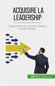 Ebook Acquisire la leadership di Bertrand de Witte edito da 50Minutes.com (IT)