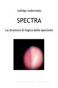 Ebook Spectra. La struttura bi-logica dello specismo di Rodrigo Codermatz edito da Youcanprint