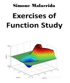 Ebook Exercises of Function Study di Simone Malacrida edito da Simone Malacrida