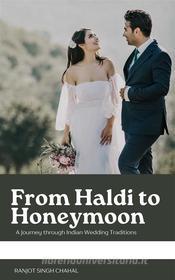 Ebook From Haldi to Honeymoon: A Journey through Indian Wedding Traditions di Ranjot Singh Chahal edito da Rana Books
