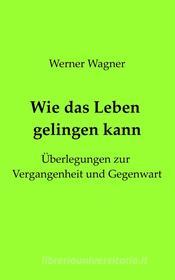 Ebook Wie das Leben gelingen kann di Werner Wagner edito da Books on Demand