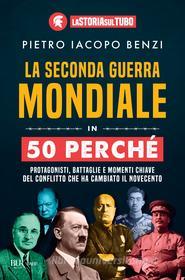 Ebook La Seconda guerra mondiale in 50 perché di Benzi Pietro Iacopo edito da BUR