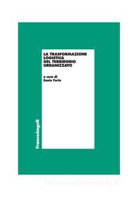 Ebook La trasformazione logistica del territorio urbanizzato di AA. VV. edito da Franco Angeli Edizioni