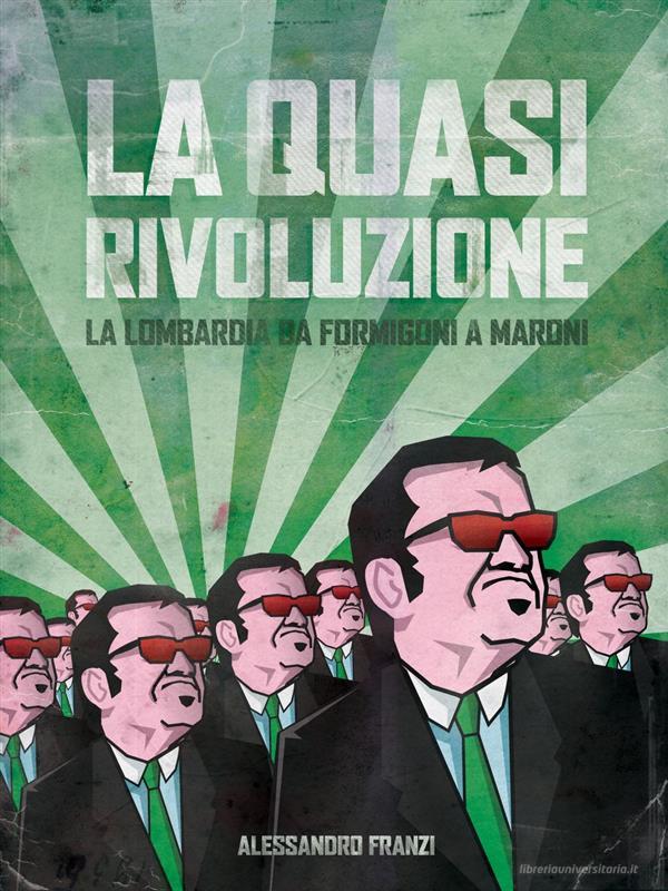 Ebook La quasi rivoluzione. La Lombardia da Formigoni a Maroni di Alessandro Franzi edito da Alessandro Franzi