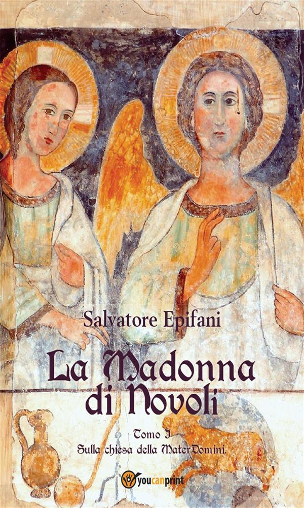 Ebook La Madonna di Novoli- Tomo I Sulla Chiesa della Mater Domini di Salvatore Epifani edito da Youcanprint