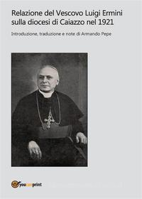 Ebook Relazione del Vescovo Luigi Ermini sulla diocesi di Caiazzo nel 1921 di Armando pepe edito da Youcanprint