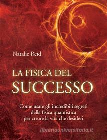 Ebook La fisica del successo di Natalie Reid edito da Edizioni il Punto d'Incontro