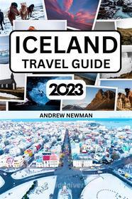 Ebook Iceland Travel Guide 2023 di Andrew Newman edito da Alan Baker