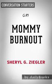 Ebook Mommy Burnout: How to Reclaim Your Life and Raise Healthier Children in the Process??????? by Dr. Sheryl G. Ziegler??????? | Conversation Starters di dailyBooks edito da Daily Books