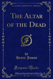 Ebook The Altar of the Dead di Henry James edito da Forgotten Books