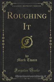 Ebook Roughing It di Mark Twain edito da Forgotten Books