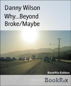 Ebook Why...Beyond Broke/Maybe di Danny Wilson edito da BookRix