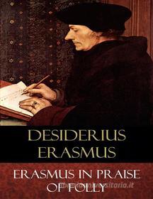 Ebook Erasmus In Praise of Folly di Desiderius Erasmus, Andrew Dickson White (Translator) edito da BertaBooks