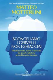 Ebook Scongeliamo i cervelli non i ghiacciai di Matteo Motterlini edito da Solferino