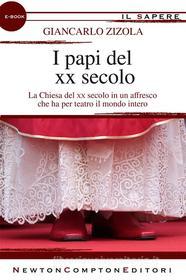 Ebook I papi del XX secolo di Giancarlo Zizola edito da Newton Compton Editori