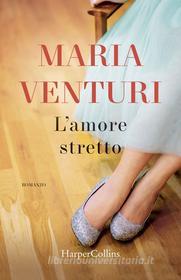 Ebook L'amore stretto di Maria Venturi edito da HarperCollins Italia