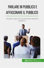 Ebook Parlare in pubblico e affascinare il pubblico di Nicolas Martin edito da 50Minutes.com (IT)