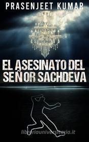 Ebook El Asesinato Del Señor Sachdeva di Prasenjeet Kumar edito da Prasen Publishers LLP