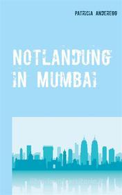 Ebook Notlandung in Mumbai di Patricia Anderegg edito da Books on Demand