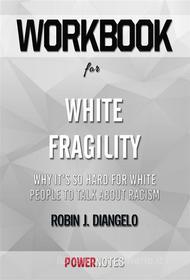 Ebook Workbook on White Fragility: Why It&apos;s So Hard for White People to Talk About Racism by Robin J. DiAngelo (Fun Facts & Trivia Tidbits) di PowerNotes edito da PowerNotes