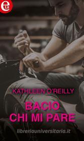 Ebook Bacio chi mi pare (eLit) di Kathleen O'reilly edito da HarperCollins Italia