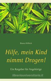 Ebook Hilfe, mein Kind nimmt Drogen! di Bianca Willsch edito da Books on Demand